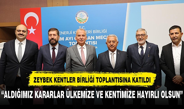 ZEYBEK KENTLER BİRLİĞİ TOPLANTISINA KATILDI