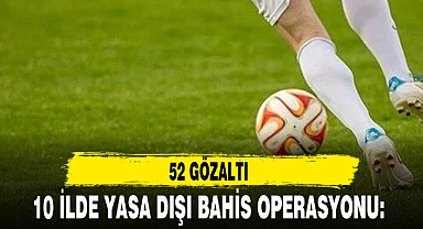 10 İLDE YASA DIŞI BAHİS OPERASYONU