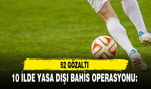 10 İLDE YASA DIŞI BAHİS OPERASYONU