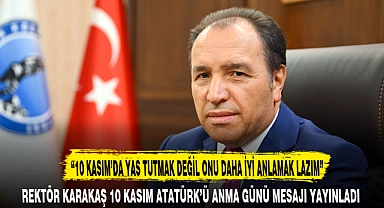 "10 KASIM'DA YAS TUTMAK DEĞİL ONU DAHA İYİ ANLAMAK LAZIM"