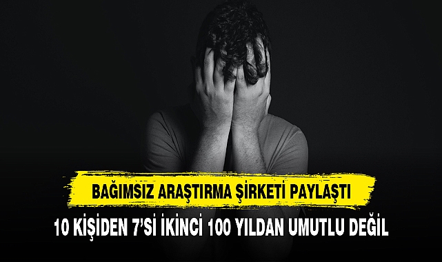 10 KİŞİDEN 7'Sİ UMUTLU DEĞİL