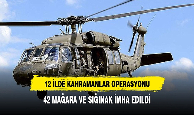 12 ilde 'Kahramanlar' operasyonu: 42 mağara ve sığınak imha edildi