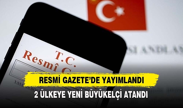 2 Ülkeye Yeni Büyükelçi Atandı