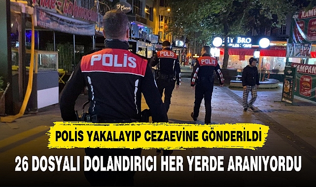 26 DOSYALI DOLANDIRICI HER YERDE ARANIYORDU