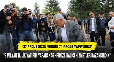 “37 PROJE SÖZÜ VERDİK 74 PROJE YAPIYORUZ”