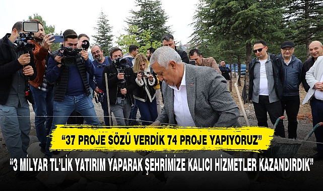 “37 PROJE SÖZÜ VERDİK 74 PROJE YAPIYORUZ”