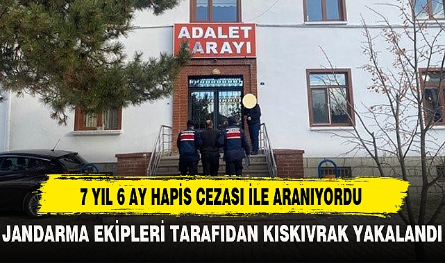 7 YIL 6 AY HAPİS CEZASI İLE ARANIYORDU