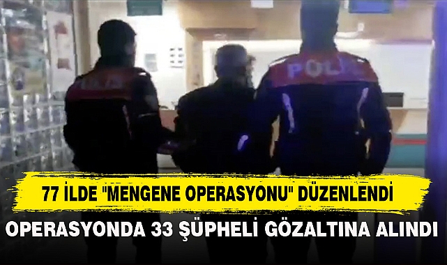 77 İLDE "MENGENE OPERASYONU" DÜZENLENDİ