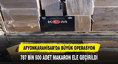 787 bin 500 adet doldurulmuş makaron ele geçirildi