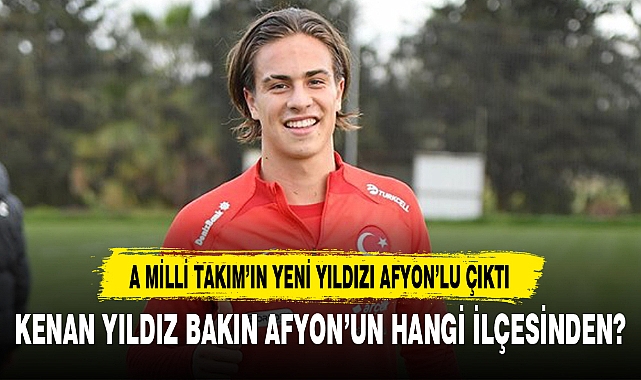 A MİLLİ TAKIM’IN YENİ YILDIZI AFYON’LU ÇIKTI