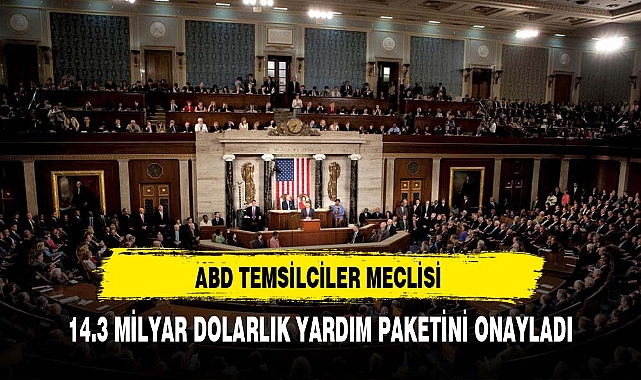 ABD Temsilciler Meclisi, İsrail için 14,3 milyar dolarlık yardım paketi tasarısını onayladı