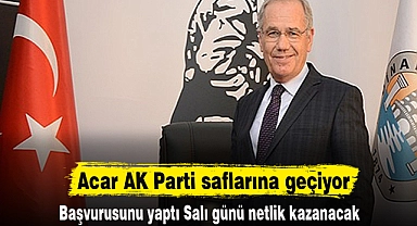 Acar AK Parti saflarına geçiyor