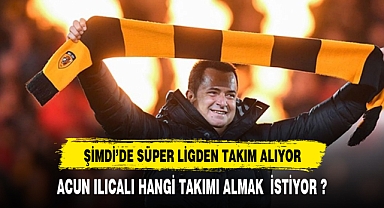 ACUN ILICALI HANGİ TÜRK TAKIMINI SATIN ALACAK ?
