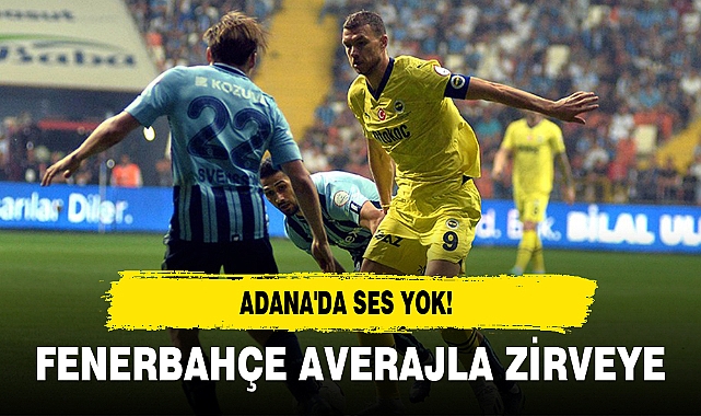 ADANA'DA SES YOK! FENERBAHÇE AVERAJLA ZİRVEYE