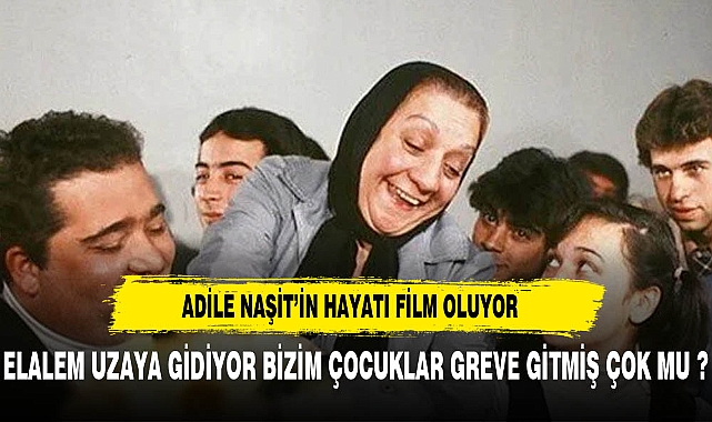 Adile Naşit'in hayatı film oluyor