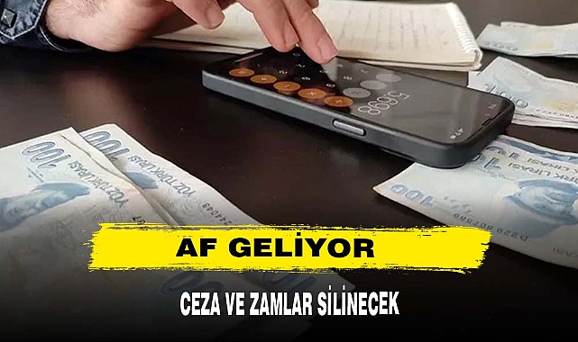 AF GELİYOR, CEZA VE BORÇLAR SİLİNECEK