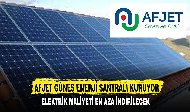 AFJET GÜNEŞ ENERJİ SANTRALİ KURUYOR