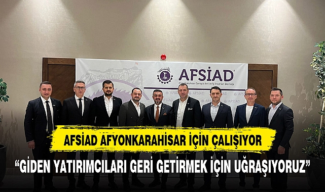 AFSİAD  AFYONKARAHİSAR İÇİN YATIRIMCI AVINDA