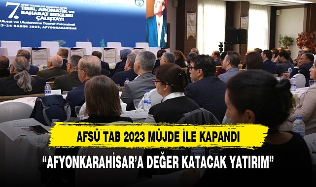 AFSÜ-TAB 2023 Afyonkarahisar’a Tıbbi ve Aromatik Bitkiler Borsası Müjdesi ile Tamamlandı