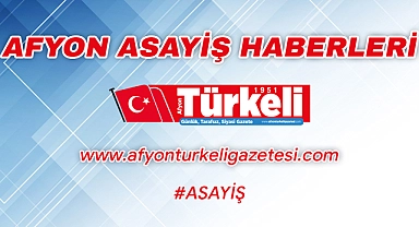 Afyon asayiş haberleri