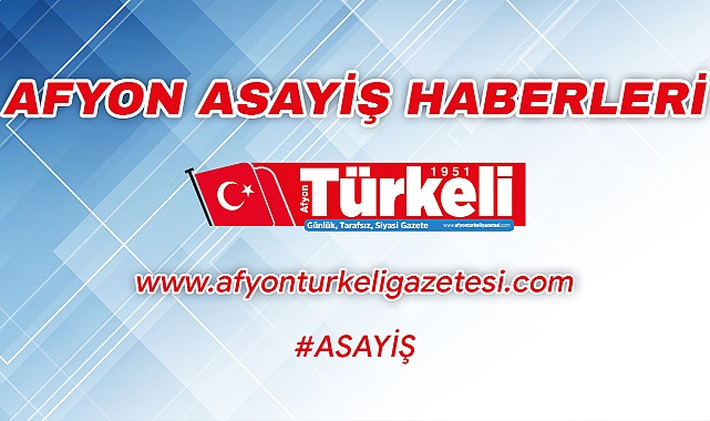 Afyon asayiş haberleri
