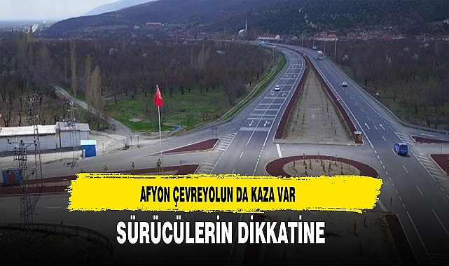 Afyon Çevreyolun da Kaza Sürücüler Dikkat