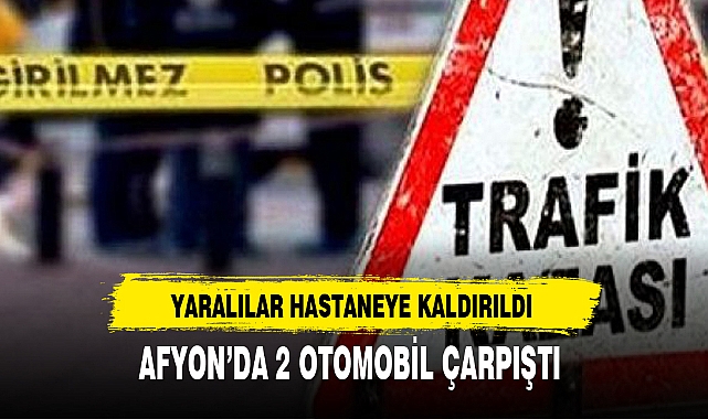 AFYON’DA 2 OTOMOBİL ÇARPIŞTI