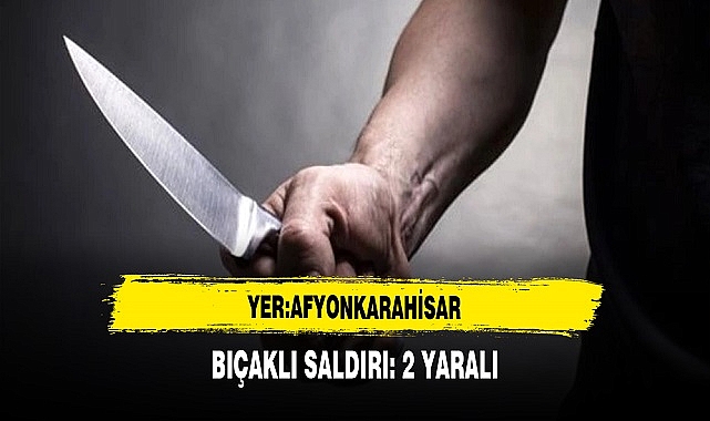 Afyon'da Bıçaklı Saldırı: 2 Yaralı
