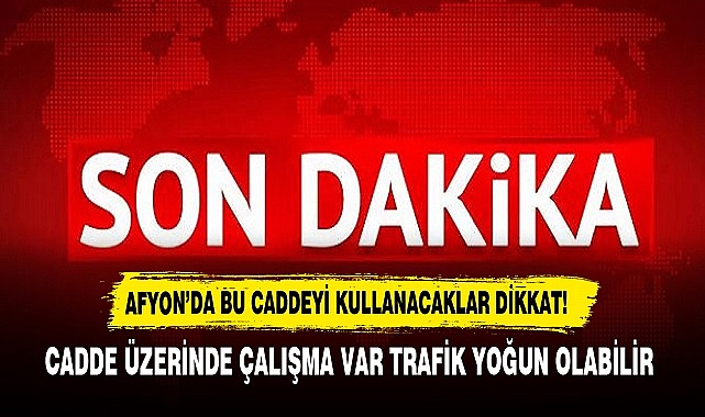AFYON'DA BU CADDEYİ KULLANACAKLAR DİKKAT!