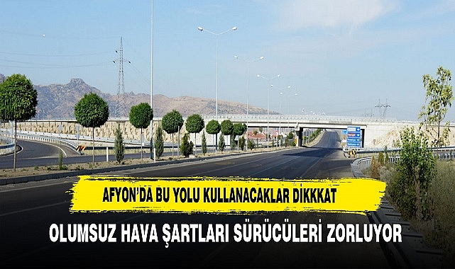 Afyon'da Bu Yolu Kullanacaklar Dikkat