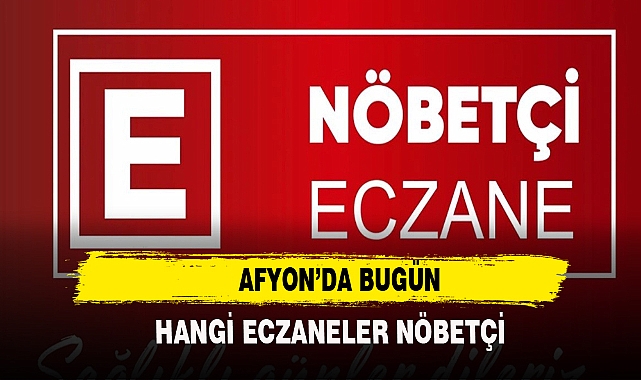Afyon'da bugün hangi eczaneler nöbetçi?