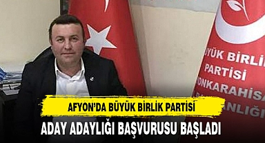 AFYON'DA BÜYÜK BİRLİK PARTİSİ ADAY ADAYLIĞI BAŞVURUSU BAŞLADI