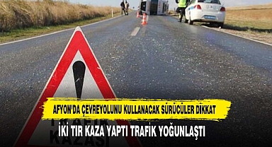 AFYON’DA ÇEVREYOLUNU KULLANACAK SÜRÜCÜLER DİKKAT
