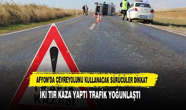 AFYON’DA ÇEVREYOLUNU KULLANACAK SÜRÜCÜLER DİKKAT