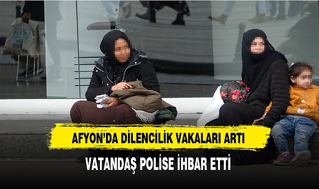AFYON'DA DİLENCİLİK VAKALARI ARTI