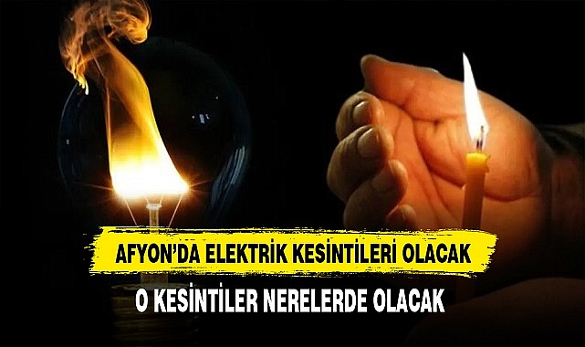 Afyon'da Elektrik Kesintisi Olacak Dikkat