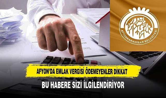Afyon’da Emlak Vergisi Ödemeyenler Dikkat
