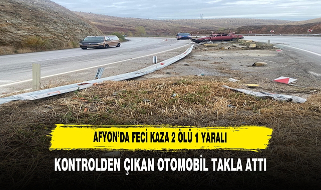 AFYON’DA FECİ KAZA 2 ÖLÜ 1 YARALI