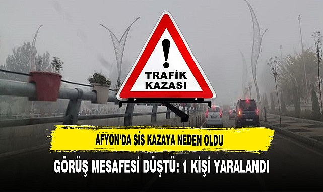 Afyon'da Görüş Mesafesi Düştü Kaza Yaşandı: 1 Yaralı