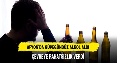 AFYON’DA GÜPEGÜNDÜZ ALKOL ALDI