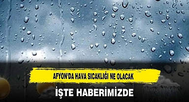Afyon’da Hava Sıcaklığı Ne Olacak