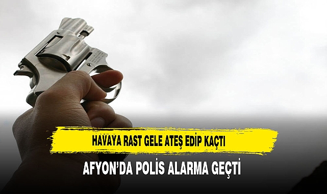 Afyon'da Havaya Rast Gele Ateş Edip Kaçtı