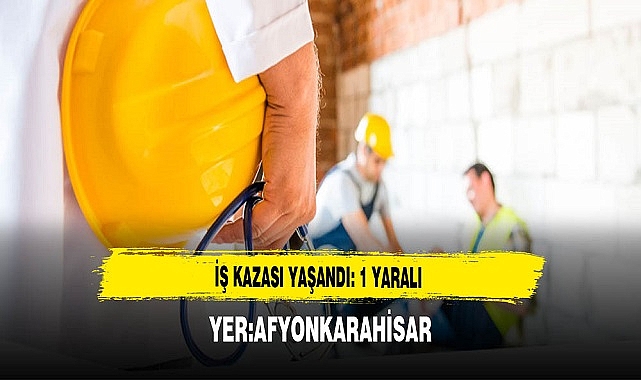 Afyon'da İş Kazası: 1 Yaralı