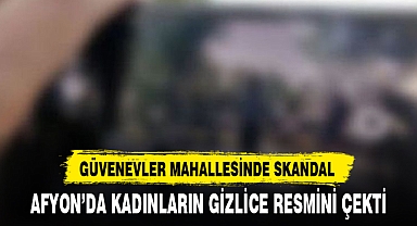 AFYON’DA KADINLARIN GİZLİCE RESMİNİ ÇEKTİ