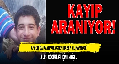 AFYON’DA KAYIP GENÇTEN HABER ALINAMIYOR