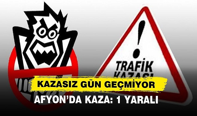 AFYON'DA KAZA: 1 YARALI