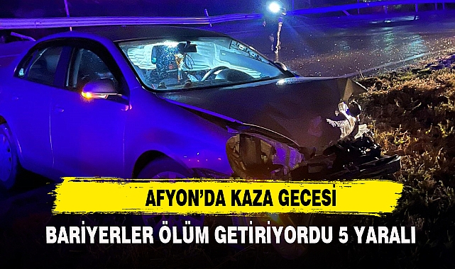 Afyon'da kaza gecesi bariyerler ölüm getiriyordu 5 yaralı