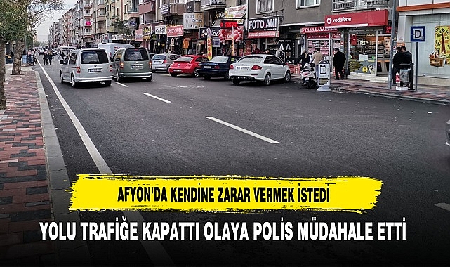 Afyon'da Kendine Zarar Vermek İstedi. Yolu Trafiğe Kapattı
