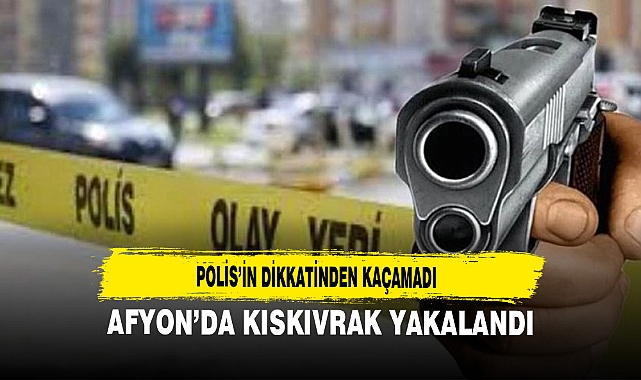 AFYON’DA KISKIVRAK YAKALANDI