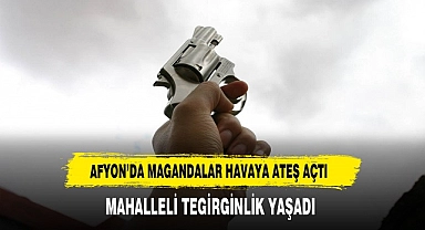 AFYON’DA MAGANDALAR HAVAYA ATEŞ AÇTI